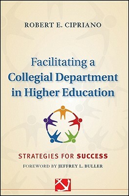 Facilitating a Collegial Department in Higher Education: Strategies for Success by Robert E. Cipriano