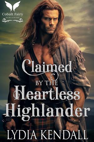 Claimed by the Heartless Highlander: A Medieval Historical Romance  by Lydia Kendall