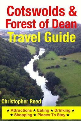 Cotswolds & Forest of Dean Travel Guide: Attractions, Eating, Drinking, Shopping & Places To Stay by Christopher Reed
