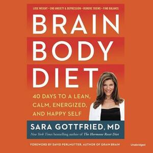 Brain Body Diet: 40 Days to a Lean, Calm, Energized, and Happy Self by Sara Gottfried MD