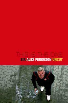 This Is The One: Sir Alex Fergusonmanchester; The Uncut Story Of A Football Genius by Daniel Taylor