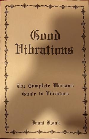 Good Vibrations: The New Complete Guide to Vibrators by Ann Whidden, Joani Blank