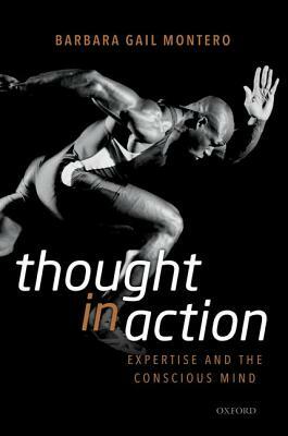 Thought in Action: Expertise and the Conscious Mind by Barbara Gail Montero