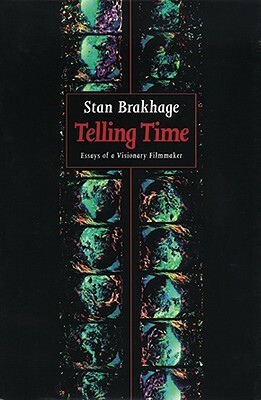 Telling Time: Essays of a Visionary Filmmaker by Stan Brakhage