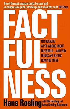 Factfulness: Ten Reasons We're Wrong About the World - And Why Things Are Better Than You Think by Anna Rosling Rönnlund, Anna Rosling Rönnlund