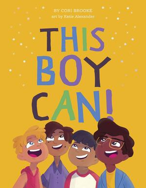 This Boy Can! by Katie Alexander, Cori Brooke
