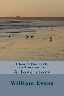 I heard the eagle call my name: A love story by William Evans