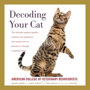 Decoding Your Cat: The Ultimate Experts Explain Common Cat Behaviors and Reveal How to Prevent or Change Unwanted Ones by American College of Veterinary Behaviori