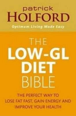 The Low-GL Diet Bible: The perfect way to lose weight, gain energy and improve your health: The Healthy Way to Lose Fat Fast, Gain Energy and Feel Superb by Patrick Holford