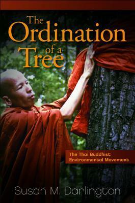 The Ordination of a Tree: The Thai Buddhist Environmental Movement by Susan M. Darlington