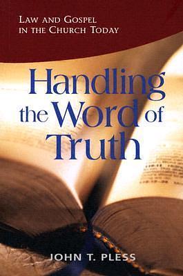 Handling The Word Of Truth: Law And Gospel In The Church Today by John T. Pless, John T. Pless