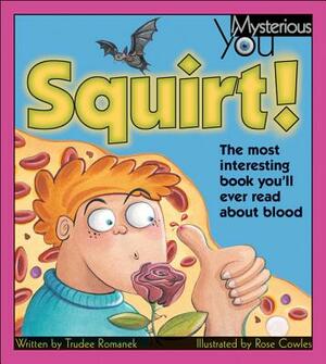 Squirt!: The Most Interesting Book You'll Ever Read about Blood by Trudee Romanek