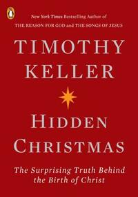 Hidden Christmas: The Surprising Truth Behind the Birth of Christ by Timothy Keller