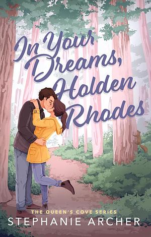 In Your Dreams, Holden Rhodes: A Spicy Small Town Grumpy Sunshine Romance (The Queen's Cove Series Book 3) by Stephanie Archer