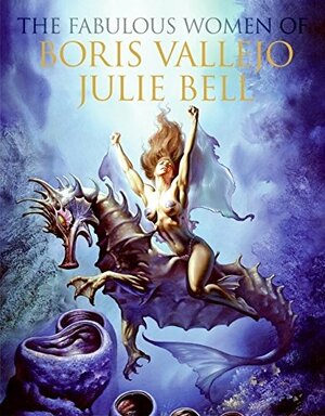 The Fabulous Women of Boris Vallejo and Julie Bell by Boris Vallejo
