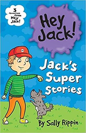 Jack's Super Stories: Three Favourites from Hey Jack! by Sally Rippin