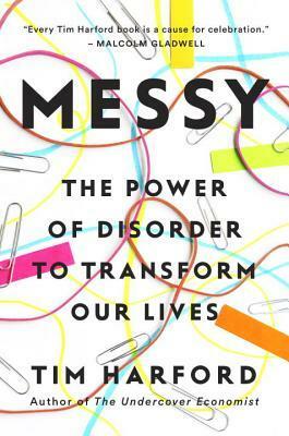 Messy: The Power of Disorder to Transform Our Lives by Tim Harford