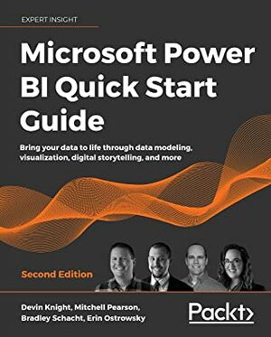 Microsoft Power BI Quick Start Guide: Bring your data to life through data modeling, visualization, digital storytelling, and more, 2nd Edition by Erin Ostrowsky, Mitchell Pearson, Bradley Schacht, Devin Knight