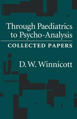 Through Pediatrics to Psycho-analysis: Collected Papers by D.W. Winnicott