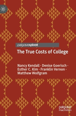 The True Costs of College by Nancy Kendall, Esther C. Kim, Denise Goerisch