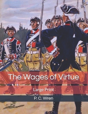 The Wages of Virtue: Large Print by P. C. Wren