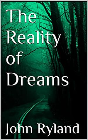 The Reality of Dreams by John Ryland