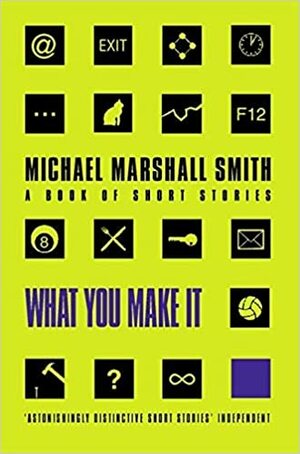 What You Make It by Michael Marshall Smith