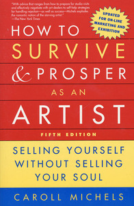 How to Survive and Prosper as an Artist: Selling Yourself Without Selling Your Soul by Caroll Michels