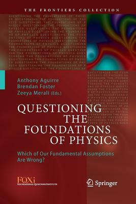 Questioning the Foundations of Physics: Which of Our Fundamental Assumptions Are Wrong? by 