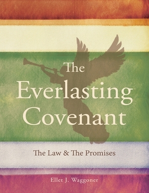 The Everlasting Covenant: The Law & the Promises by Ellet J. Waggoner