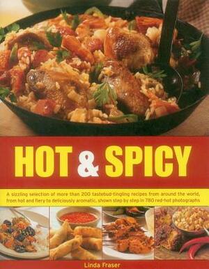 Hot & Spicy: A Sizzling Selection of More Than 200 Tastebud-Tingling Recipes from Around the World, from Hot and Fiery to Delicious by Linda Fraser