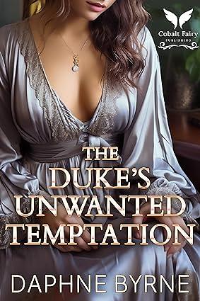 The Duke's Unwanted Temptation: A Historical Regency Romance Novel  by Daphne Byrne