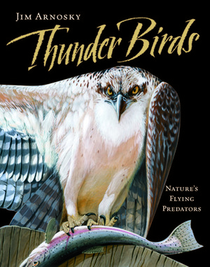 Thunder Birds: Nature's Flying Predators by Jim Arnosky