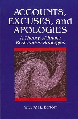 Accounts, Excuses, and Apologies: A Theory of Image Restoration Strategies by William L. Benoit