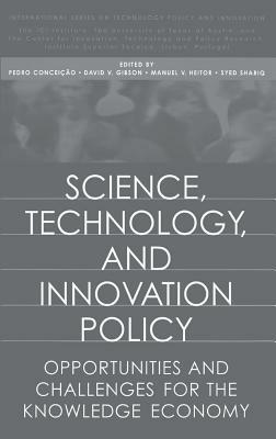 Science, Technology, and Innovation Policy: Opportunities and Challenges for the Knowledge Economy by David V. Gibson, Manuel V. Heitor, Pedro Conceição