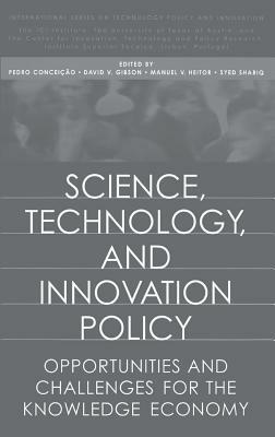 Science, Technology, and Innovation Policy: Opportunities and Challenges for the Knowledge Economy by Manuel V. Heitor, Pedro Conceição, David V. Gibson