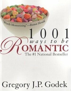 1001 Ways to Be Romantic: Now Completely Revised and More Romantic Than Ever by Gregory J.P. Godek