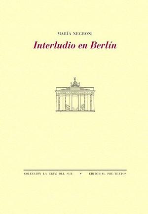 Interludio en Berlín by María Negroni