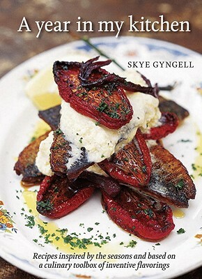 A Year in My Kitchen: Recipes Inspired by the Seasons and Based on a Culinary Toolbox of Inventive Flavorings by Skye Gyngell