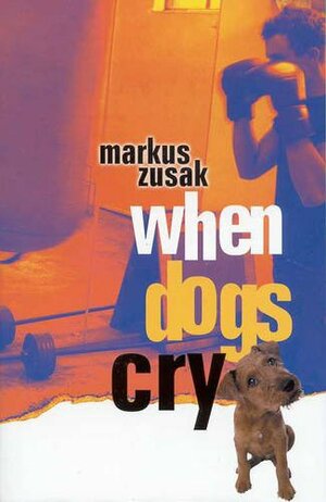 When Dogs Cry by Markus Zusak