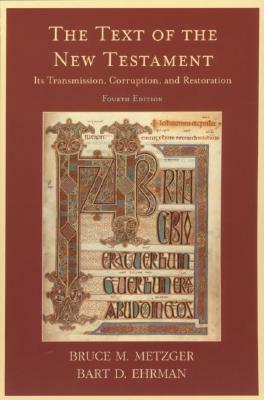 The Text of the New Testament: Its Transmission, Corruption, and Restoration by Bruce M. Metzger, Bart D. Ehrman