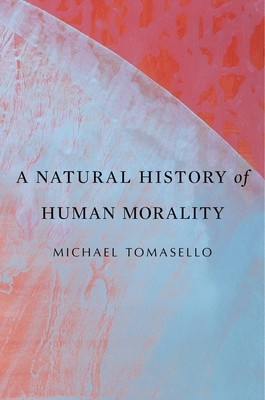 A Natural History of Human Morality by Michael Tomasello