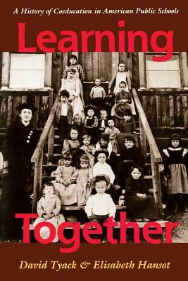 Learning Together: A History of Coeducation in American Public Schools by Elizabeth Hansot, David Tyack