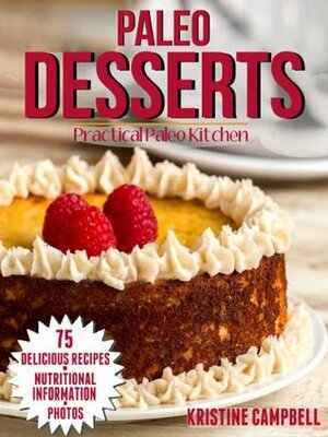 Paleo Desserts Cookbook: 70 Paleo Dessert Recipes: Gluten-free, Sugar-free, Allergy Free, Low carb, Healthy Indulgences that you will Love! (With Nutrition Facts & Photos) (Practical Paleo Cookbooks) by Kristine Campbell