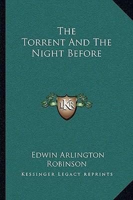 The Torrent and the Night Before by Edwin Arlington Robinson