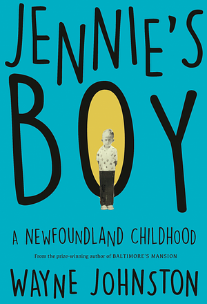 Jennie's Boy: A Newfoundland Childhood by Wayne Johnston