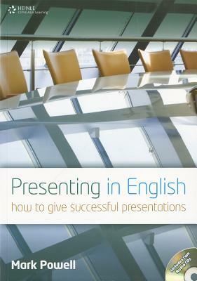 Presenting in English: How to Give Successful Presentations by Mark Powell