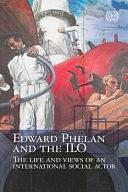 Edward Phelan and the ILO: The Life and Views of an International Social Actor by International Labour Office, Edward Joseph Phelan