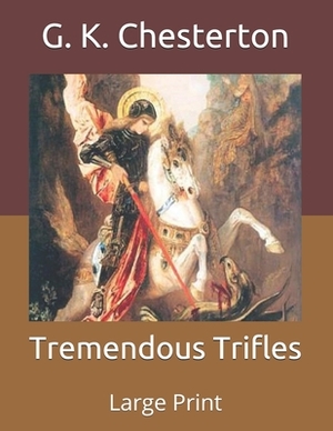Tremendous Trifles: Large Print by G. K. Chesterton