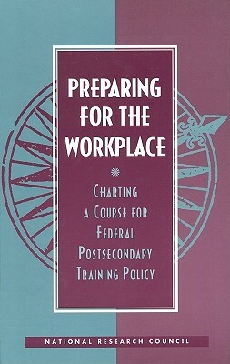 Preparing for the Workplace: Charting a Course for Federal Postsecondary Training Policy by Commission on Behavioral and Social Scie, National Research Council, Division of Behavioral and Social Scienc
